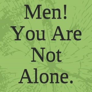 Men You Are Not Alone