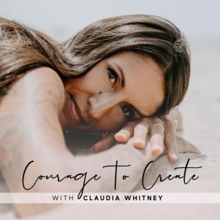 Courage to Create with Claudia Whitney