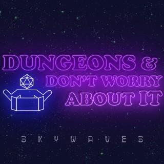 Dungeons and Don’t Worry About It