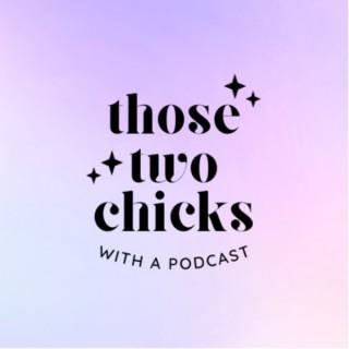 Those Two Chicks - With A Podcast
