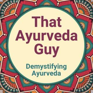 That Ayurveda Guy - Demystifying Ayurveda