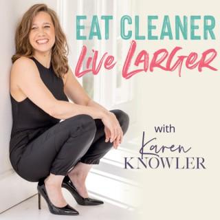 Eat Cleaner, Live Larger with Karen Knowler