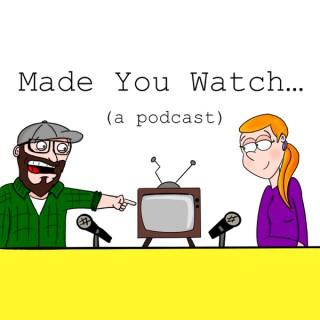 Made You Watch... (a podcast)