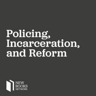 New Books in Policing, Incarceration, and Reform