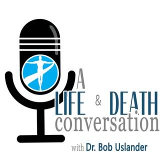 A Life & Death Conversation with Dr. Bob Uslander