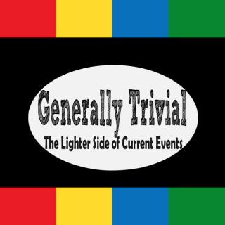 Generally Trivial: Current events, pop culture, sports, and odd news every fortnight.