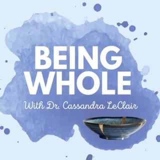 Being Whole with Dr. Cassandra LeClair