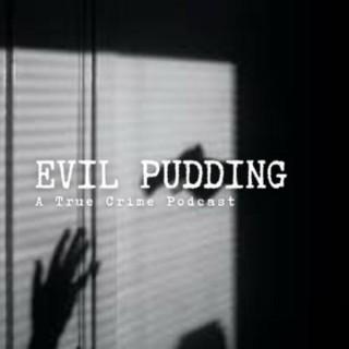 Evil Pudding : A True Crime Podcast
