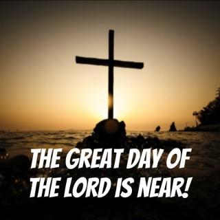 The Great Day of The LORD is near!