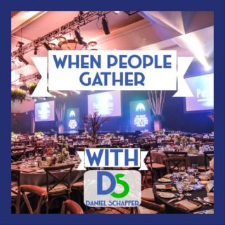 When People Gather: Creating Perfect Events With Daniel Schaffer
