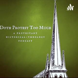 Doth Protest Too Much: A Protestant Historical-Theology Podcast