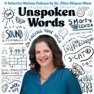 Unspoken Words: A Selective Mutism Podcast by Dr. Elisa Shipon-Blum