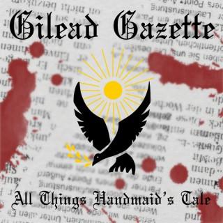 Gilead Gazette - All Things Handmaid's Tale