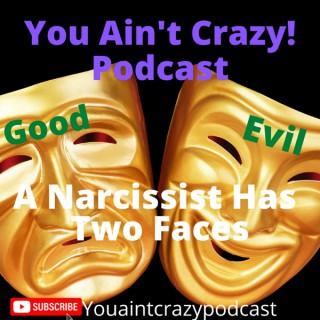 You Ain't Crazy Podcast, A Narcissist Has Two Faces!