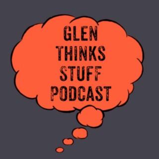 Glen Thinks Stuff Podcast