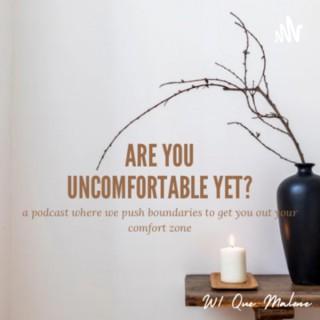 Are You Uncomfortable Yet?