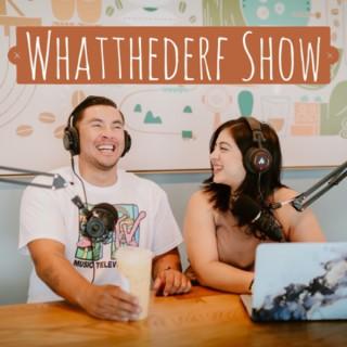 Whatthederf Show