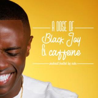 A Dose of Black Joy and Caffeine