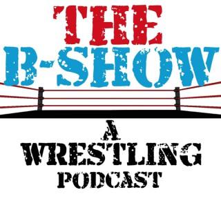 The B Show - A Wrestling Podcast