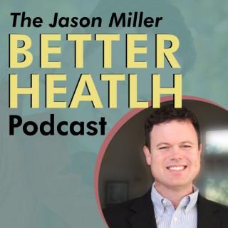 The Jason Miller Better Health Podcast