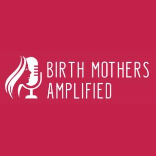 Birth Mothers Amplified