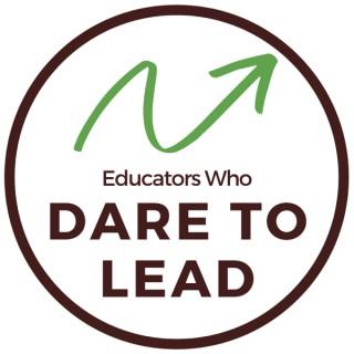 Educators Who Dare to Lead