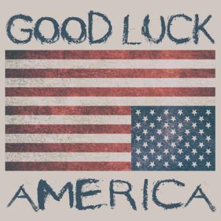 Good Luck, America: A Politics and News Podcast