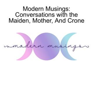 Modern Musings: Conversations with the Maiden, Mother, And Crone