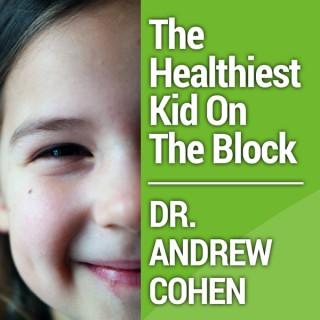 The Healthiest Kid On The Block with Dr. Andrew Cohen