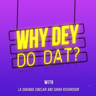 Why Dey Do Dat?