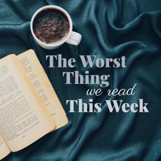 The Worst Thing We Read This Week