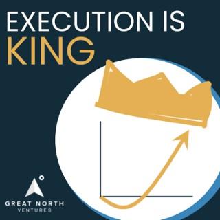 Execution is King