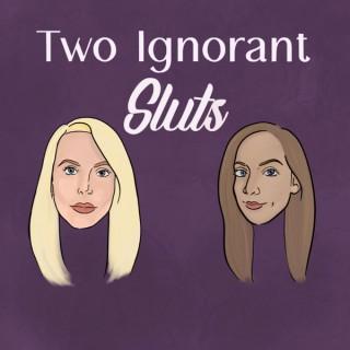 Two Ignorant Sluts