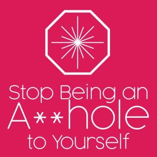Stop Being an A*****e to Yourself