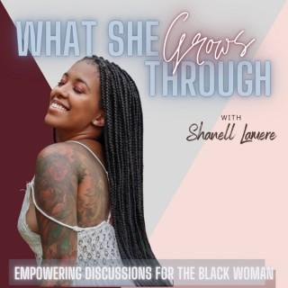 What She Grows Through: Empowering Discussions for the Black Woman