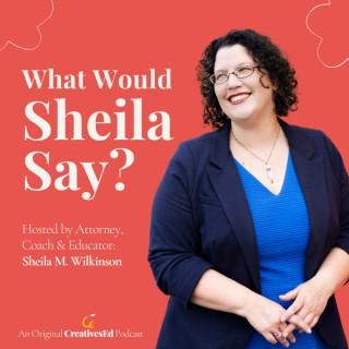What Would Sheila Say? // Teaching Service-Based Entrepreneurs How to Start and Run their Business with Clarity, Confidence,