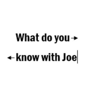 What do you know with Joe