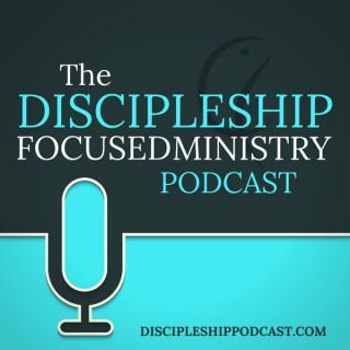 The Discipleship Focused Ministry Podcast