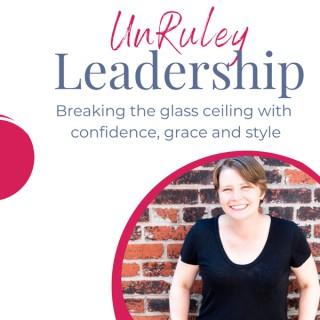 UnRuley Leadership: Breaking glass ceilings with confidence, grace and style