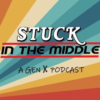 Stuck In The Middle - A Gen X Podcast