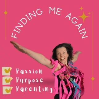 Finding Me Again - passion, purpose and parenting