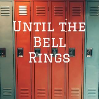 Until the Bell Rings