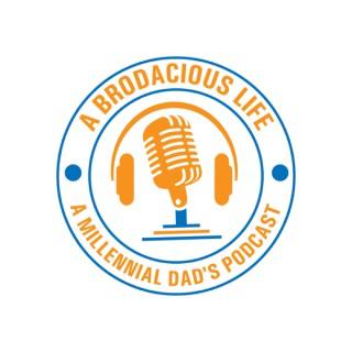 A Brodacious Life: A Millennial Dad’s Podcast