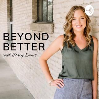 Beyond Better with Stacy Ennis