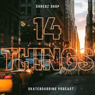 Shredz Shop: 14 Things Skateboarding Podcast