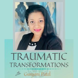Traumatic Transformations with Gunjani Patel