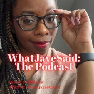 WhatJayeSaid: The Podcast