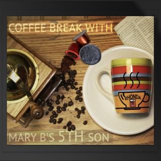 Coffee Break With Mary B's 5th Son