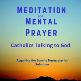 Meditation & Mental Prayer: Catholics Talking To God.
