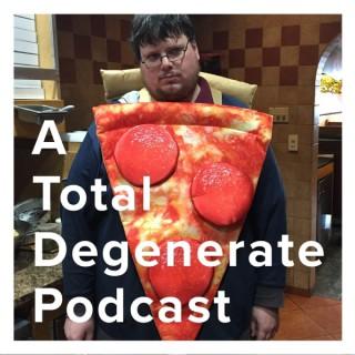A Total Degenerate Podcast
